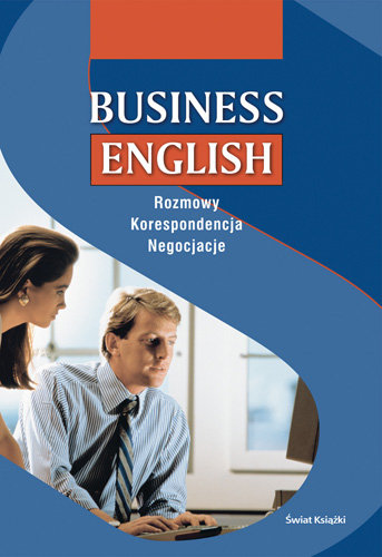 Business English. Rozmowy, Korespondencja, Negocjacje Opracowanie zbiorowe