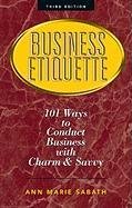 Business Etiquette, Third Edition: 101 Ways to Conduct Business with Charm and Savvy Sabath Ann Marie