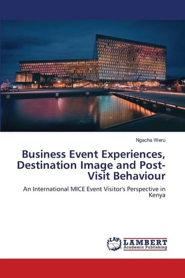 Business Event Experiences, Destination Image and Post-Visit Behaviour Weru Ngacha