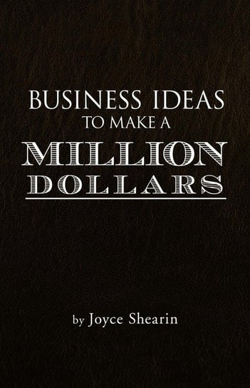Business Ideas to Make a Million Dollars Shearin Joyce
