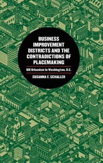 Business Improvement Districts and the Contradictions of Placemaking Schaller Susanna F.