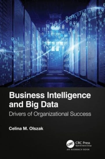 Business Intelligence and Big Data: Drivers of Organizational Success Olszak Celina