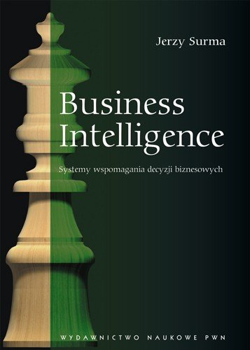 Business Intelligence. Systemy Wspomagania Decyzji Systemowych Surma Jerzy