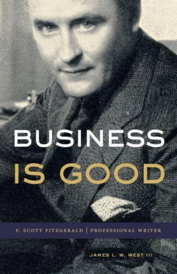 Business Is Good: F. Scott Fitzgerald, Professional Writer Pennsylvania State University Press