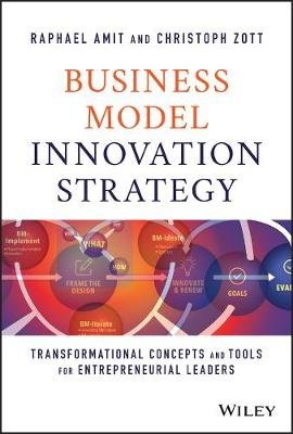 Business Model Innovation Strategy: Transformational Concepts and Tools for Entrepreneurial Leaders Opracowanie zbiorowe