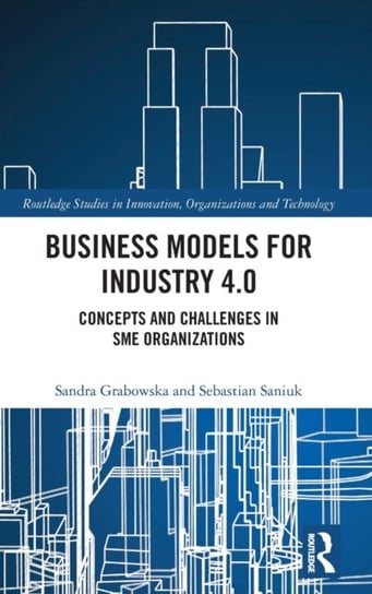Business Models for Industry 4.0: Concepts and Challenges in SME Organizations Grabowska Sandra