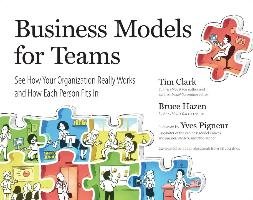 Business Models for Teams: See How Your Organization Really Works and How Each Person Fits in Clark Tim, Hazen Bruce
