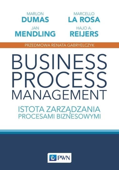 Business process management Dumas Marlon, Marcello La Rosa, Mendling Jan, Reijers Hajo A., Gabryelczyk Renata
