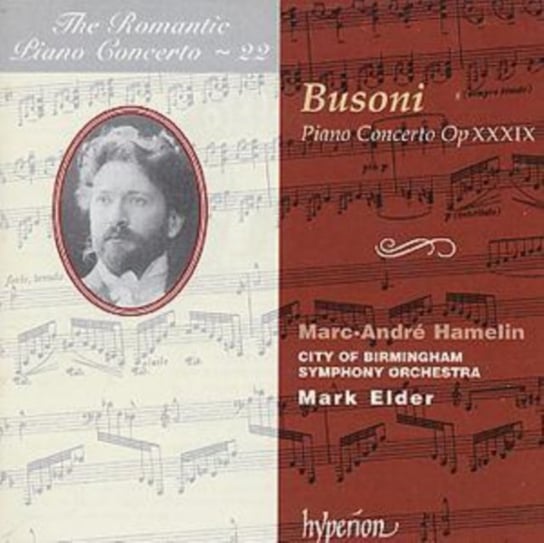 Busoni: The Romantic Piano Concerto. Volume 22 - Piano Concerto Op XXXIX Hamelin Marc-Andre