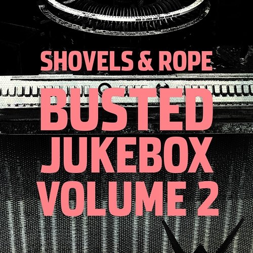 Busted Jukebox, Vol.2 Shovels & Rope