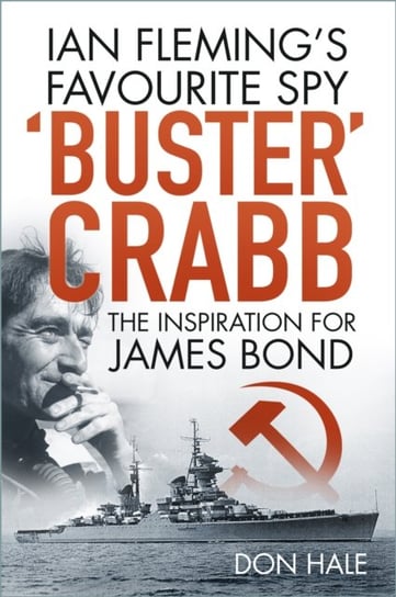 Buster Crabb: Ian Flemings Favourite Spy, The Inspiration for James Bond Hale Don