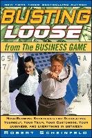 Busting Loose from the Business Game: Mind-Blowing Strategies for Recreating Yourself, Your Team, Your Customers, Your Business, and Everything in Bet Scheinfeld Robert