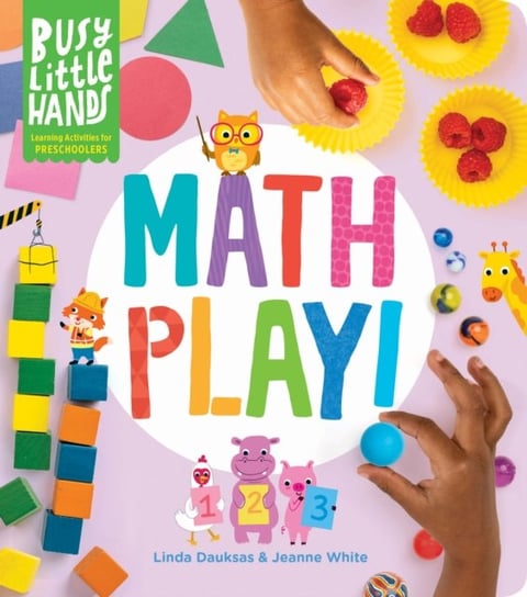 Busy Little Hands. Math Play! Learning Activities for Preschoolers Linda Dauksas, Jeanne White