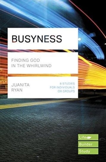 Busyness: Finding God in the Whirlwind (Lifebuilder Study Guides) Juanita Ryan