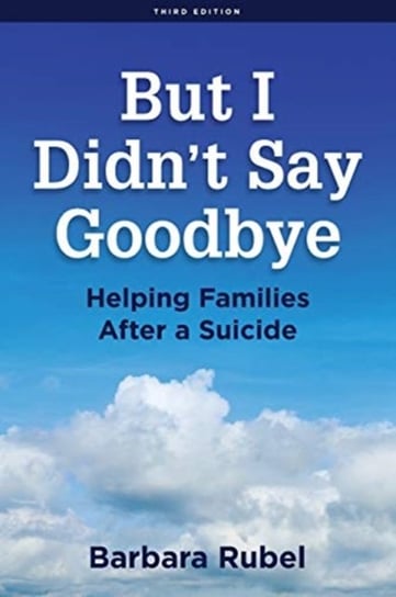 But I Didnt Say Goodbye: Helping Families After a Suicide Barbara Rubel