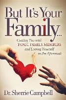 But It's Your Family...: Cutting Ties with Toxic Family Members and Loving Yourself in the Aftermath Campbell Sherrie