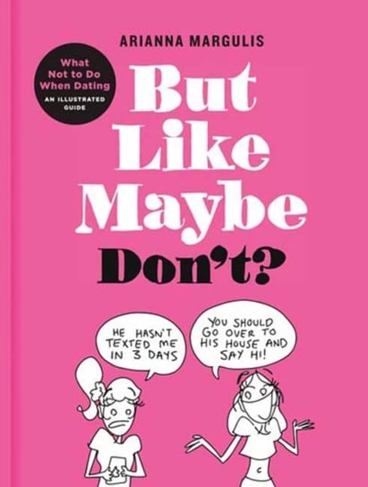 But Like Maybe Dont?: What Not to Do When Dating: An Illustrated Guide Margulis Arianna