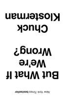 But What If We're Wrong? Klosterman Chuck