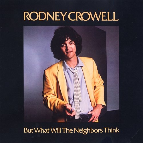 But What Will The Neighbors Think Rodney Crowell