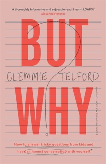 But Why?: How to answer tricky questions from kids and have an honest conversation with yourself Clemmie Telford