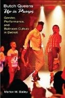 Butch Queens Up in Pumps: Gender, Performance, and Ballroom Culture in Detroit Bailey Marlon M.