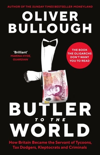 Butler to the World: The book the oligarchs dont want you to read - how Britain became the servant o Bullough Oliver