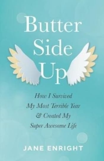 Butter-Side Up: How I Survived My Most Terrible Year and Created My Super Awesome Life Jane Enright