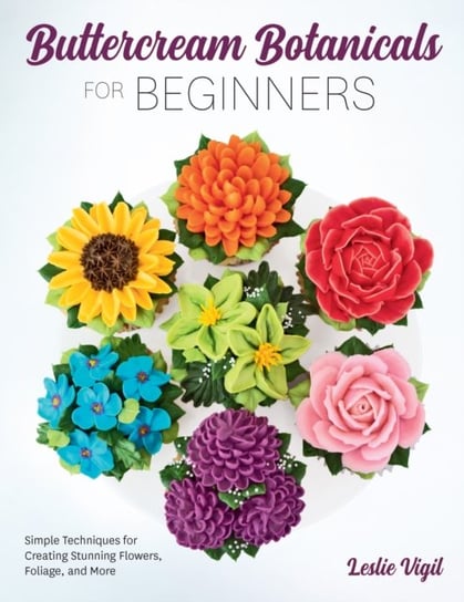 Buttercream Botanicals for Beginners: Simple Techniques for Creating Stunning Flowers, Foliage, and More Quarto Publishing Group USA Inc