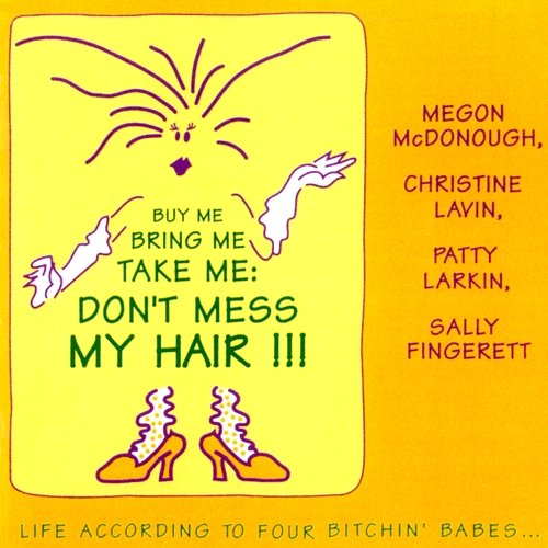 "Buy Me Bring Me Take Me Don't Mess My Hair..." Life According To Four Bitchin' Babes, Vol. 1 Four Bitchin' Babes
