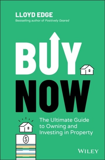 Buy Now: The Ultimate Guide to Owning and Investing in Property L. Edge