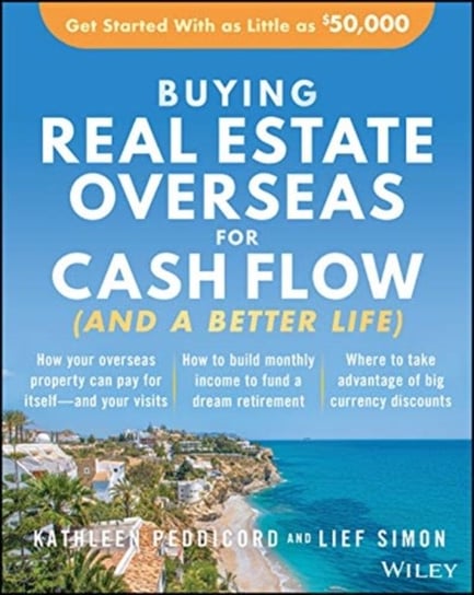 Buying Real Estate Overseas For Cash Flow (And A Better Life). Get Started With As Little As $50,000 Kathleen Peddicord, Lief Simon