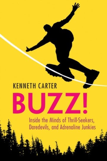 Buzz!: Inside the Minds of Thrill-Seekers, Daredevils, and Adrenaline Junkies Kenneth Carter