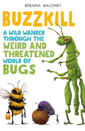 Buzzkill: A Wild Wander Through the Weird and Threatened World of Bugs St Martin's Press