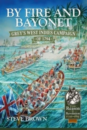 By Fire and Bayonet: Greys West Indies Campaign of 1794 Brown Steve