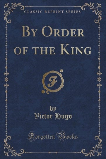 By Order of the King (Classic Reprint) Hugo Victor