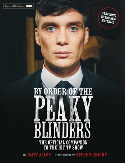 By Order of the Peaky Blinders. The Official Companion to the Hit TV Series Allen Matt