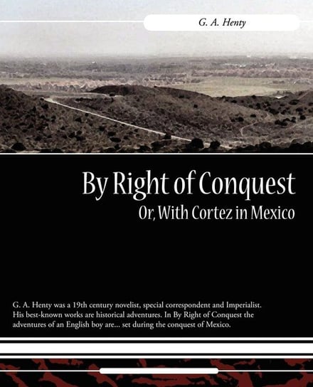 By Right of Conquest Or, with Cortez in Mexico Henty G. A.
