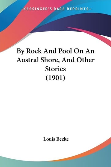 By Rock And Pool On An Austral Shore, And Other Stories (1901) Becke Louis