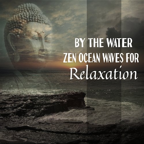 By the Water: Zen Ocean Waves for Relaxation - Truly Blissful Sea & Ocean Sounds, World Where Everything Is Better, Yoga, Buddha Meditation, Positivity, Health & Wellbeing Healing Ocean Waves Zone