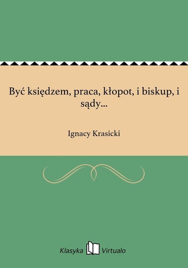 Być księdzem, praca, kłopot, i biskup, i sądy... Krasicki Ignacy