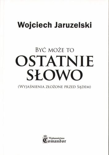 Być Może To Ostatnie Słowo Jaruzelski Wojciech