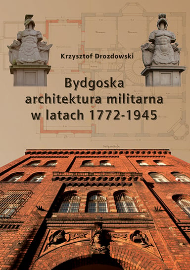 Bydgoska architektura militarna 1772-1945 Drozdowski Krzysztof