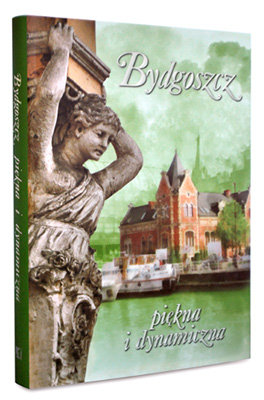 Bydgoszcz piękna i dynamiczna Weckwerth Marek