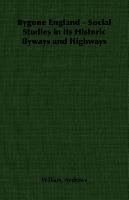 Bygone England - Social Studies in its Historic Byways and Highways Andrews William
