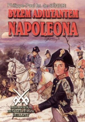 Byłem Adiutantem Napoleona Segur Philippe Paul