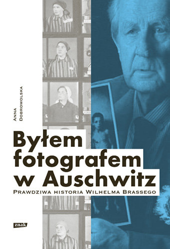Byłem fotografem w Auschwitz. Prawdziwa historia Wilhelma Brassego Dobrowolska Anna