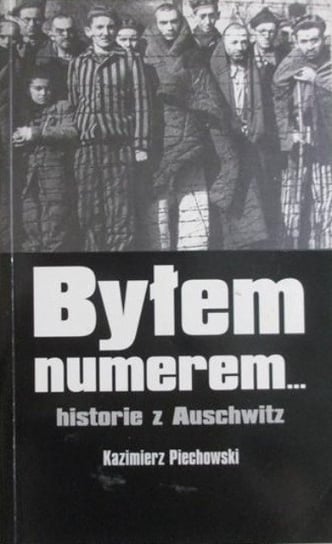 Byłem numerem historie z Auschwitz Piechowski Kazimierz