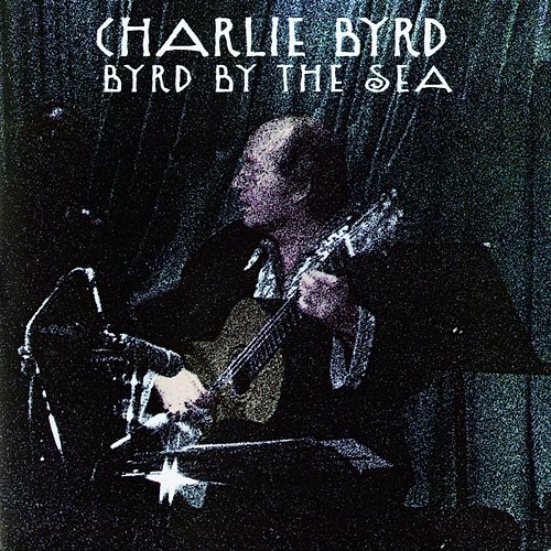 Byrd By The Sea Charlie Byrd