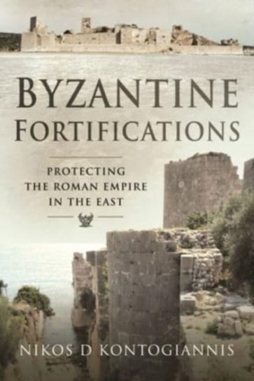 Byzantine Fortifications. Protecting the Roman Empire in the East Nikos D. Kontogiannis