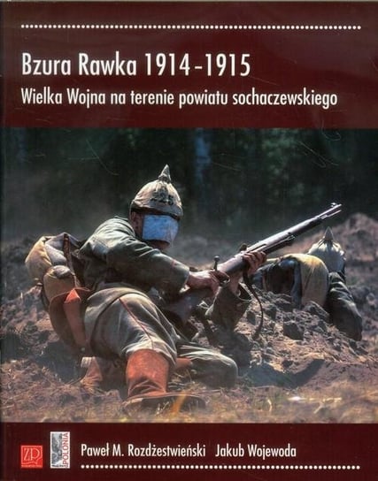 Bzura Rawka 1914-1915. Wielka wojna na terenie powiatu Sochaczewskiego Historyczna Katarzyna Lech